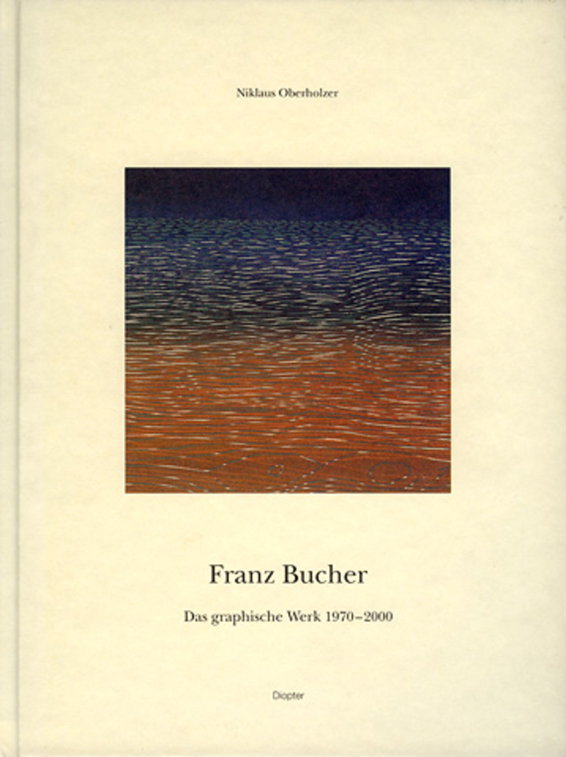 Buch, 2001 Niklaus Oberholzer Franz Bucher Das graphische Werk 1970-2000 Aquatintas, Radierungen, Holzschnitte, Zeichnungen 